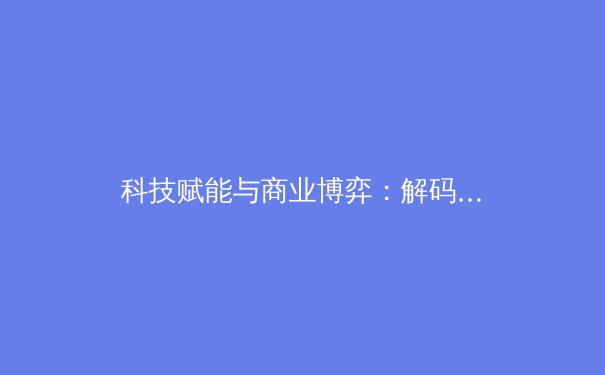 科技赋能与商业博弈：解码当代职业体育演进的深层逻辑 - 2
